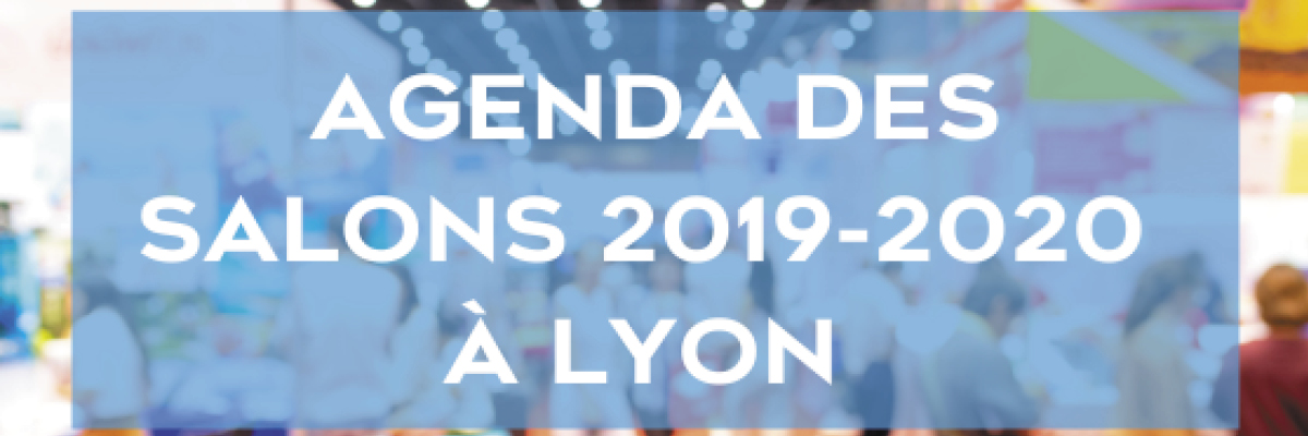 Agenda des salons 2019 et 2020 à Lyon